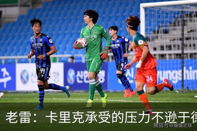 老雷：卡里克承受的压力不逊于德泽尔比