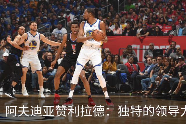 阿夫迪亚赞利拉德：独特的领导力让球队更具优势